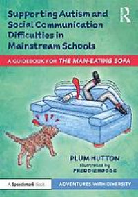 Supporting Autism and Social Communication Difficulties in Mainstream Schools : A Guidebook for 'the Man-Eating Sofa'