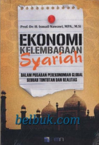 Ekonomi kelembagaan syari'ah ; dalam pusaran perekonomian global sebuah tuntutan dan realitas / Ismail Nawawi