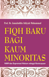 Fiqh Baru Bagi Kaum Minoritas : HAM dan Supremasi Hukum Sebagai Keniscayaan / Jamaluddin Athiyah Muhammad; editor:Mathori A Elwa; Agus Salim; Penerjemah:Shofiyulloh Mz