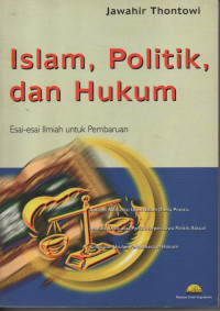 Islam, Politik, dan Hukum : esai esai ilmiah untuk pembaharuan / Jawahir Thontowi