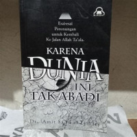 Karena Dunia Ini Tak Abadi : Esai - Esai Perenungan Untuk Kembali Ke Jalan Allah Ta'ala / Amir Said Al Zaibary; Penerjemah: Abul Miqdad Al Madany
