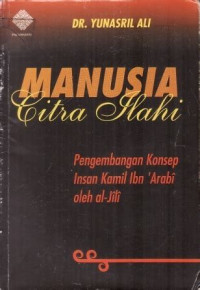 Manusia citra ilahi : pengembangan konsep insan kamil Ibn Arabi oleh al Jili