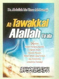 at Tawakkal alallah ta'ala : hakikat, sudut pandang aqidah, urgensi, buah, macam-macam, sebab-sebab yang terkait dan fenomena lemahnya tawakal / Abdullah bin Umar ad Dumaiji; penerjemah: Asmuni