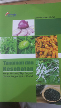 Tanaman dan kesehatan : terapi alternatif tiga penyakit utama dengan bukti ilmiah