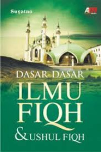 Dasar-Dasar Ilmu Fiqh dan Ushul Fiqh / Suyatno