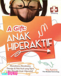 A gift : Anak hiperaktif - memahami, mendeteksi, therapy dan pola asuh yang tepat bila memiliki anak