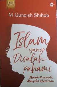 Islam Yang Di Salah Pahami : Menepis Prasangka, Mengikis Kekeliruan