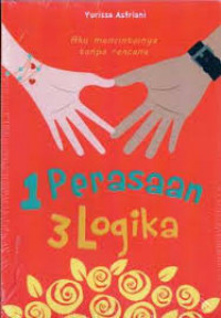 1 Perasaan 3 Logika: Aku Mencintainya tanpa Rencana / Yurissa Astriani