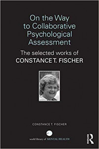 On the way to collaborative psychological assessment: the selected works of Constance T. Fischer