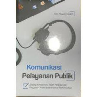 Komunikasi Pelayanan Publik : Strategi Komunikasi dalam Pelaksanaan Pelayanan Prima pada Institusi Pemerintahan