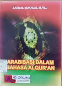 Arabisasi dalam bahasa al Qur'an dalam sejarah dan perkembangannya / Zaenal Mukhlis