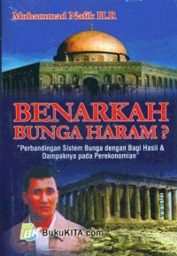 Benarkah Bunga Haram? : Perbandingan Sistem Bunga Dengan Bagi Hasil dan Dampaknya Pada Perekonomian / Muhammad Nafik