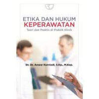 Etika dan Hukum Keperawatan : Teori dan Praktis di Praktik Klinik