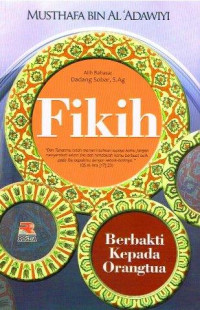 Fikih : berbakti kepada orang tua / Musthafa bin Al 'Adawiyi; Alih Bahasa: Dadang Sobar