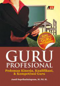 Guru Profesional: Pedoman Kinerja, Kualifikasi, dan Kompetensi Guru