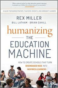 Humanizing the education machine : how to create schools that turn disengaged kids into inspired learners