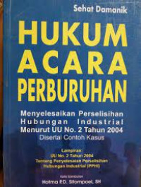 Hukum Acara Perburuhan : Menyelesaikan Perselisihan hubungan industrial menurut UU No.2 Tahun 2004 disertai kasus