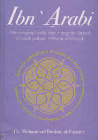 Ibn Arabi dalam sorotan : menyingkap kode dan menguak simbul di balik paham Wihdat al Wujud