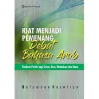 Kiat Menjadi Pemenang Debat Bahasa Arab : Panduan Praktis bagi Dosen, Guru, Mahasiswa dan Siswa