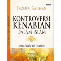 Kontroversi kenabian dalam Islam : antara filsafat dan ortodoksi / Fazlur Rahman; Penterjemah: Ahsin Nuhammad; Penyunting: Taufik Rahman