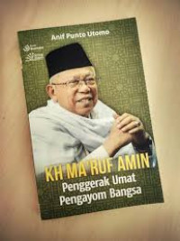 KH. Ma'ruf Amin : Penggerak umat pengayom bangsa