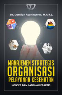 Manajemen Strategis Organisasi Pelayanan Kesehatan : Konsep dan Langkah Praktis