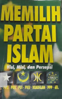 Memilih Partai Islam : Visi, misi dan persepsi / Editor Sahar l. Hasan