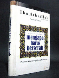 Mengapa Harus Berserah : Panduan Menyenangi Setiap Kenyataan / Ibn Athaillah Al Sakandari; Penerjemah: Fauzi Faisal Bahreisy; Editor: Dedi Slamet Riyadi