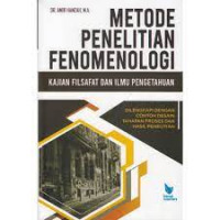 Metode Penelitian Fenomenologi Kajian Filsafat dan Ilmu Pengetahuan : Dilengkapi dengan contoh Desain Tahapan Proses dan Hasil Penelitian