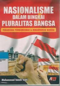 Nasionalisme dalam Bingkai Pluralitas Bangsa : paradigma pembangunan dan kemandirian bangsa