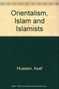 Orientalism, Islam and Islamists : Editor; Asaf Husain