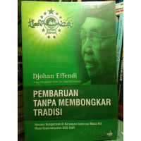 Pembaruan tanpa membongkar tradisi : wacana keagamaan di kalangan generasi muda NU masa kepemimpinan Gus Dur / Djohan Effendi
