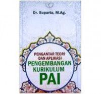 Pengantar Teori dan Aplikasi Pengembangan Kurikulum PAI / Suparta