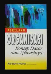 Perilaku organisasi : Konsep dasar dan aplikasinya / Miftah Thoha