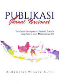 Publikasi jurnal nasional : panduan menyusun artikel ilmiah bagi guru dan mahasiswa S1