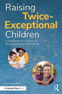 Raising twice-exceptional children: a handbook for parents of neurodivergent gifted kids