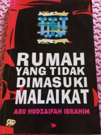 Rumah Yang Tidak Dimasuki Malaikat / Abu Huzaifah Ibrahim; Penerjemah: Kathur Suhardi