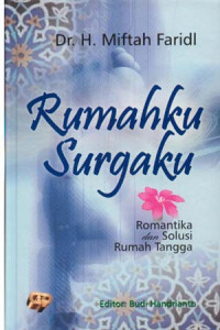 Rumahku Surgaku : Romantika Dan Solusi Rumah Tangga / Miftah Faridl; Editor: Budi Handrianto