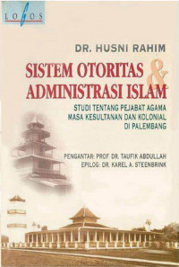 Sistem otoritas administrasi islam : studi tentang pejabat agama masa kesultanan dan kolonial di Palembang / Husni Rahiem