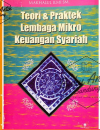 Teori dan praktek lembaga mikro keuangan syariah : beberapa permasalahan dan alternatif solusi / Makhalul Ilmi