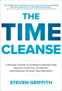 Time cleanse: a proven system to eliminate wasted time, realize your full potential, and reinvest in what matters most