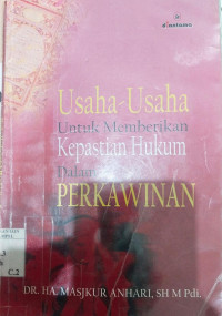 Usaha-usaha untuk memberikan kepastian hukum dalam perkawinan / A. Masjkur Anhari