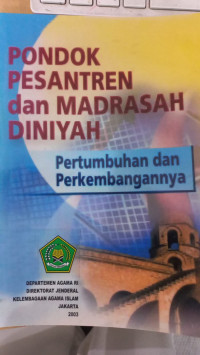 Pondok pesantren dan madrasah diniyah : pertumbuhan dan perkembangannya / Departemen Agama RI Direktorat Jenderal Kelembagaan Islam