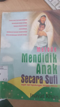 Metode mendidik anak secara sufi : sejak dari kandungan hingga remaja / Inayat Khan; Penerjemah: Ani Susana; Editor: M. Ni'mal Fata