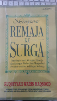 Mengantar remaja ke surga : bimbingan untuk orangtua, remaja, dan pasangan muda dalam menghadapi problem-problem kehidupan keluarga / Ruqayyah Waris Maqsood ; penerjemah, Alwiyah Abdurrahman