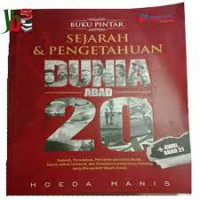 Buku pintar sejarah & pengetahuan dunia abad 20 + awal abad 21 : sejarah, peradaban, peristiwa-peristiwa besar, tokok-tokoh terkenal, dan penemuan-penemuan penting yang mengubah wajah dunia