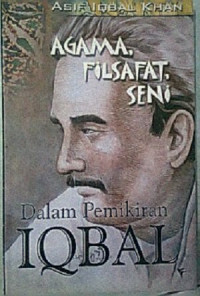 Agama, filsafat, seni dalam pemikiran Iqbal / Asif Iqbal Khan