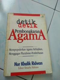 Detik-detik pembongkaran agama : mempoulerkan agama kebajikan, menggagas pluralisme-pembebasan / Nur Khalik Ridwan