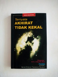 Ternyata akhirat tidak kekal : dalam kajian insinyur nuklir / Agus Mustofa