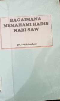 Bagaimana memahami hadis nabi / Yusuf Qardawi